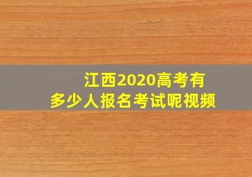 江西2020高考有多少人报名考试呢视频