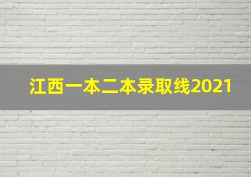 江西一本二本录取线2021