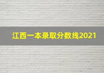 江西一本录取分数线2021