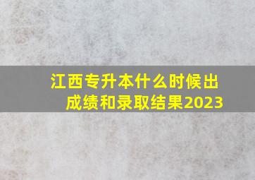 江西专升本什么时候出成绩和录取结果2023