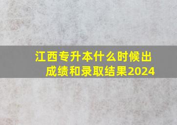 江西专升本什么时候出成绩和录取结果2024