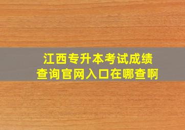 江西专升本考试成绩查询官网入口在哪查啊