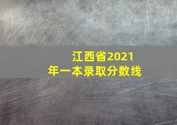 江西省2021年一本录取分数线