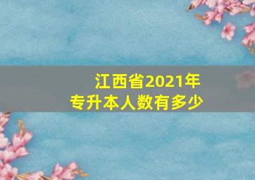 江西省2021年专升本人数有多少