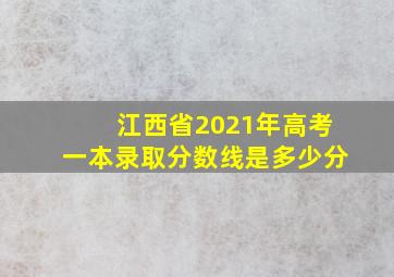 江西省2021年高考一本录取分数线是多少分