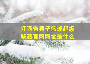 江西省男子篮球超级联赛官网网址是什么