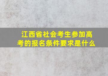 江西省社会考生参加高考的报名条件要求是什么