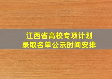 江西省高校专项计划录取名单公示时间安排