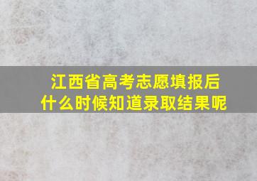 江西省高考志愿填报后什么时候知道录取结果呢