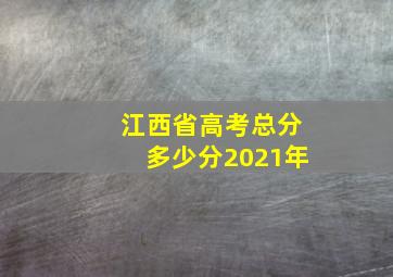 江西省高考总分多少分2021年