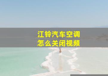 江铃汽车空调怎么关闭视频