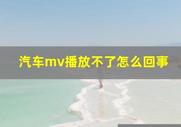 汽车mv播放不了怎么回事