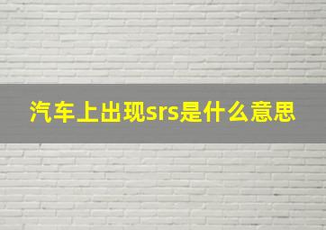 汽车上出现srs是什么意思