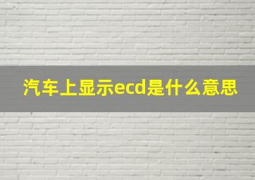 汽车上显示ecd是什么意思