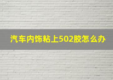 汽车内饰粘上502胶怎么办