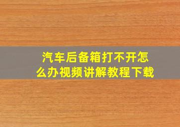 汽车后备箱打不开怎么办视频讲解教程下载