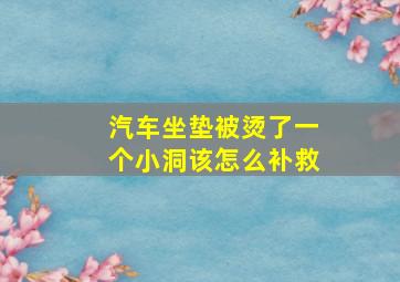 汽车坐垫被烫了一个小洞该怎么补救