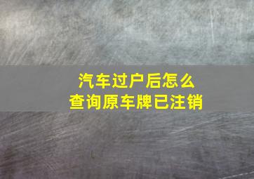 汽车过户后怎么查询原车牌已注销