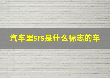 汽车里srs是什么标志的车