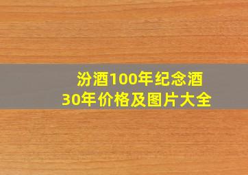 汾酒100年纪念酒30年价格及图片大全