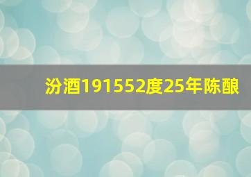 汾酒191552度25年陈酿