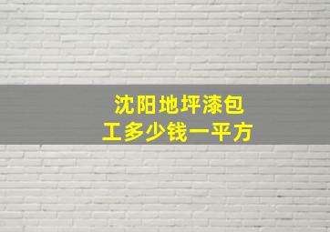 沈阳地坪漆包工多少钱一平方