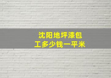 沈阳地坪漆包工多少钱一平米