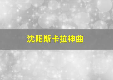 沈阳斯卡拉神曲