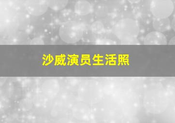 沙威演员生活照