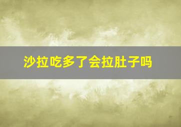 沙拉吃多了会拉肚子吗