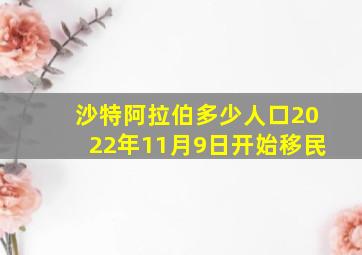 沙特阿拉伯多少人口2022年11月9日开始移民