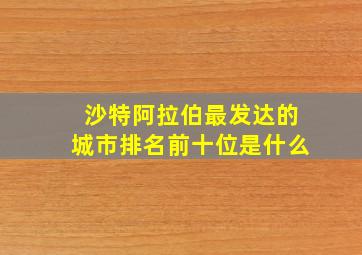 沙特阿拉伯最发达的城市排名前十位是什么