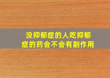 没抑郁症的人吃抑郁症的药会不会有副作用