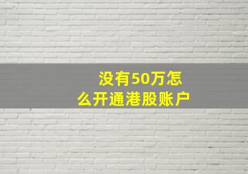 没有50万怎么开通港股账户