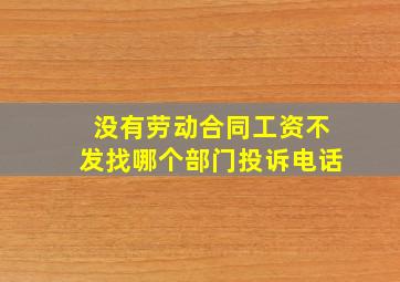 没有劳动合同工资不发找哪个部门投诉电话