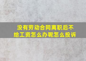 没有劳动合同离职后不给工资怎么办呢怎么投诉