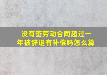 没有签劳动合同超过一年被辞退有补偿吗怎么算