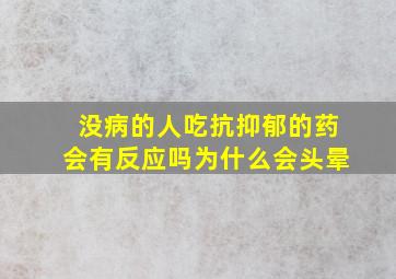 没病的人吃抗抑郁的药会有反应吗为什么会头晕