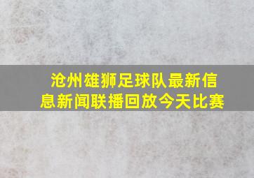 沧州雄狮足球队最新信息新闻联播回放今天比赛