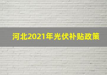 河北2021年光伏补贴政策