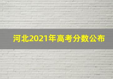 河北2021年高考分数公布