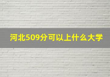 河北509分可以上什么大学