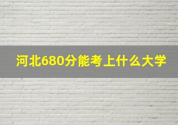 河北680分能考上什么大学