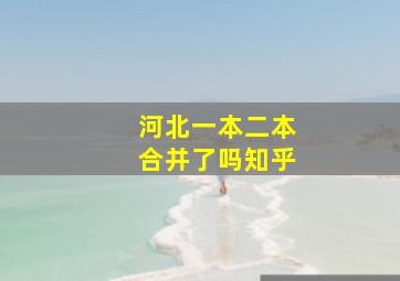 河北一本二本合并了吗知乎