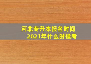 河北专升本报名时间2021年什么时候考