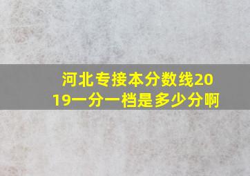 河北专接本分数线2019一分一档是多少分啊