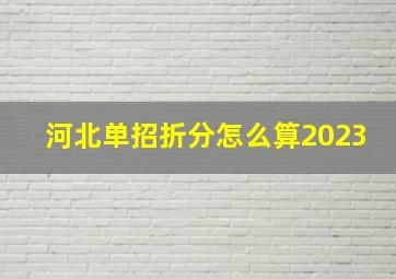 河北单招折分怎么算2023