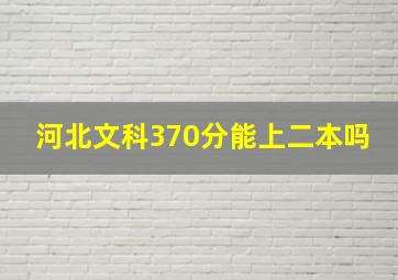 河北文科370分能上二本吗