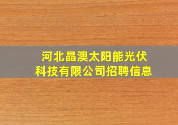 河北晶澳太阳能光伏科技有限公司招聘信息