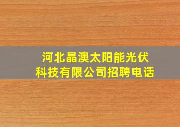 河北晶澳太阳能光伏科技有限公司招聘电话